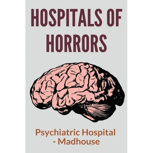 Hospitals Of Horrors: Psychiatric Hospital - Madhouse: 10 Days In A Madhouse Full Movie - Paperback