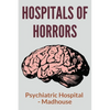Hospitals Of Horrors: Psychiatric Hospital - Madhouse: 10 Days In A Madhouse Full Movie - Paperback