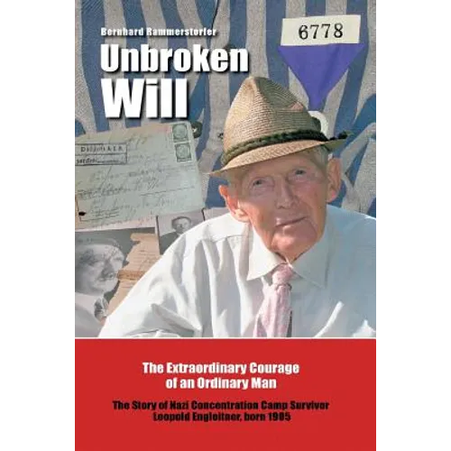 Unbroken Will: The Extraordinary Courage of an Ordinary Man The Story of Nazi Concentration Camp Survivor Leopold Engleitner, born 19 - Paperback
