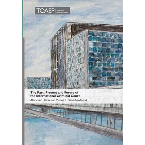 The Past, Present and Future of the International Criminal Court - Hardcover