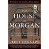 The House of Morgan: An American Banking Dynasty and the Rise of Modern Finance - Paperback