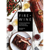 Fire + Wine: 75 Smoke-Infused Recipes from the Grill with Perfect Wine Pairings - Paperback