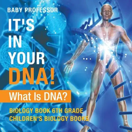 It's In Your DNA! What Is DNA? - Biology Book 6th Grade Children's Biology Books - Paperback