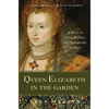 Queen Elizabeth in the Garden: A Story of Love, Rivalry, and Spectacular Gardens - Paperback