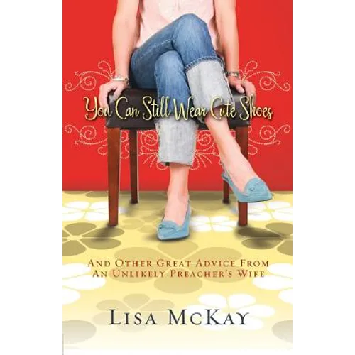 You Can Still Wear Cute Shoes: And Other Great Advice from an Unlikely Preacher's Wife - Paperback