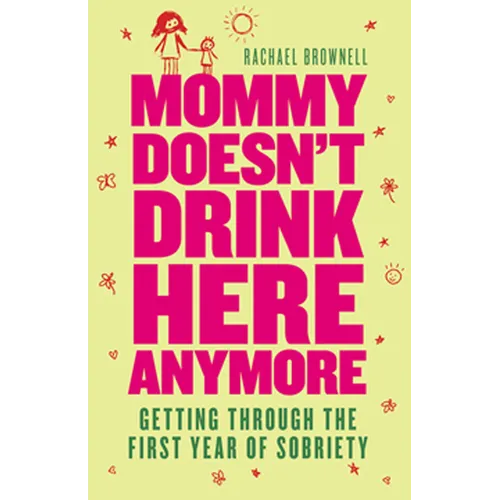 Mommy Doesn't Drink Here Anymore: Getting Through the First Year of Sobriety (Quit Lit for Fans of the Unexpected Joy of Being Sober) - Paperback