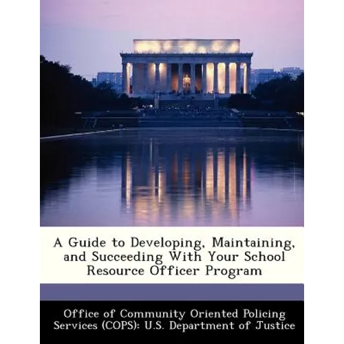 A Guide to Developing, Maintaining, and Succeeding with Your School Resource Officer Program - Paperback