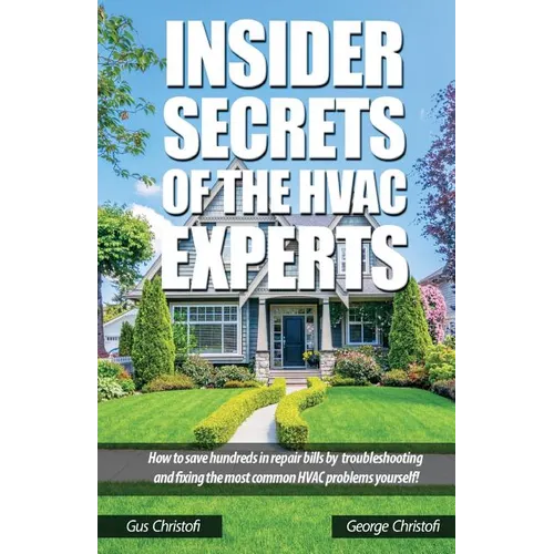 Insider Secrets Of The HVAC Experts: How to save hundreds in repair bills by troubleshooting and fixing the most common HVAC problems yourself! - Paperback