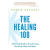 The Healing 100: A Practical Guide to Transforming Your Body, Mind, and Spirit - Paperback