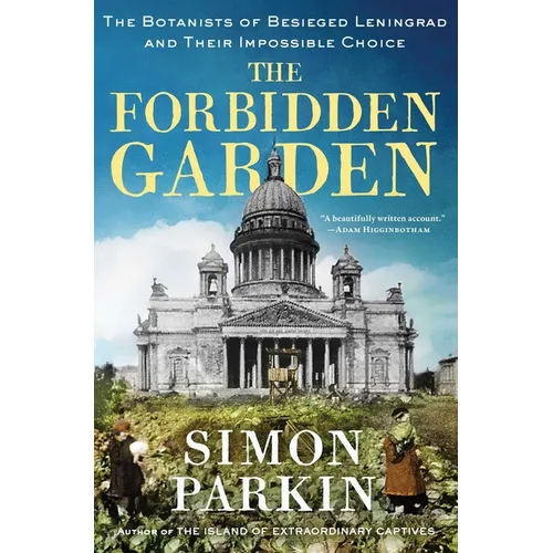 The Forbidden Garden: The Botanists of Besieged Leningrad and Their Impossible Choice - Hardcover