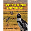 Jackie the Penguin Goes on Safari: A Story of One Little Penguin Who Wanted to Meet the Wild Animals of Africa - Paperback