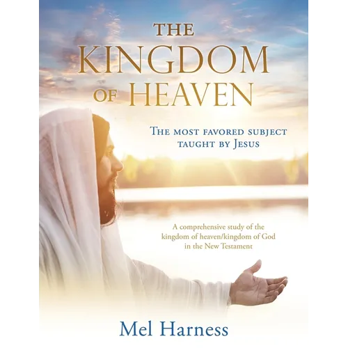 The Kingdom of Heaven: The most favored subject taught by Jesus A comprehensive study of the kingdom of heaven/kingdom of God in the New Testament - Paperback