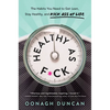 Healthy as F*ck: The Habits You Need to Get Lean, Stay Healthy, and Kick Ass at Life - Hardcover