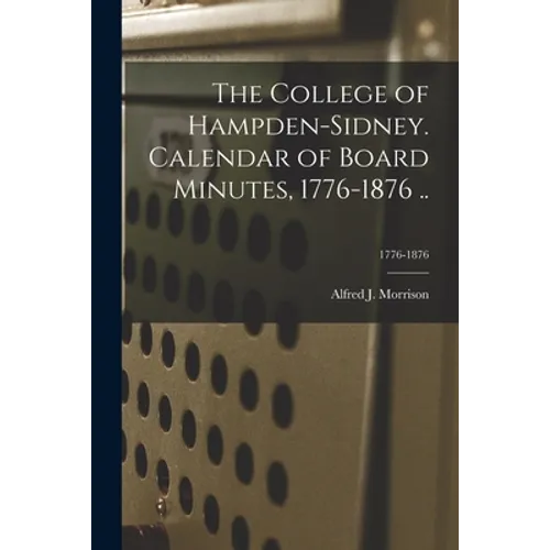 The College of Hampden-Sidney. Calendar of Board Minutes, 1776-1876 ..; 1776-1876 - Paperback