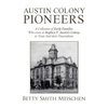 Austin Colony Pioneers: A Collection of Early Families Who Came to Stephen F. Austin's Colony in Texas and Their Descendants - Paperback