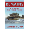 Remains: A Story of the Flying Tigers, Who Won Immortality Defending Burma and China from Japanese Invasion - Paperback