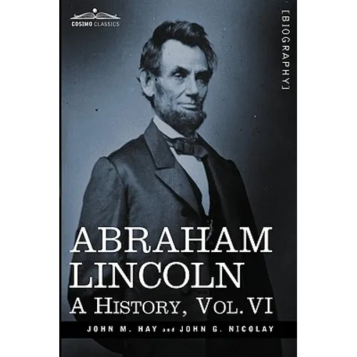 Abraham Lincoln: A History, Vol.VI (in 10 Volumes) - Hardcover