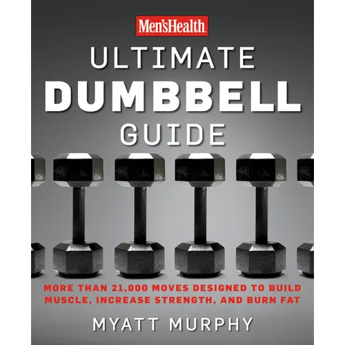 Men's Health Ultimate Dumbbell Guide: More Than 21,000 Moves Designed to Build Muscle, Increase Strength, and Burn Fat - Paperback