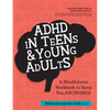ADHD in Teens & Young Adults: A Mindfulness Based Workbook to Keep You Anchored - Paperback