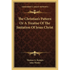 The Christian's Pattern Or A Treatise Of The Imitation Of Jesus Christ - Paperback