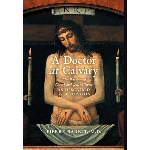 A Doctor at Calvary: The Passion of Our Lord Jesus Christ as Described by a Surgeon - Hardcover