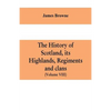 The history of Scotland, its Highlands, regiments and clans (Volume VIII) - Paperback