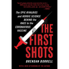 The First Shots: The Epic Rivalries and Heroic Science Behind the Race to the Coronavirus Vaccine - Paperback