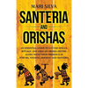 Santeria and Orishas: An Essential Guide to Lucumi Spells, Rituals and African Orisha Deities along with Their Presence in Yoruba, Voodoo, Hoodoo and - Hardcover