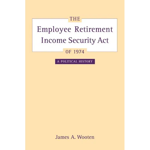 The Employee Retirement Income Security Act of 1974: A Political History Volume 11 - Hardcover