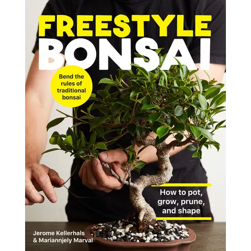 Freestyle Bonsai: How to Pot, Grow, Prune, and Shape - Bend the Rules of Traditional Bonsai - Hardcover