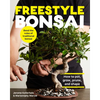 Freestyle Bonsai: How to Pot, Grow, Prune, and Shape - Bend the Rules of Traditional Bonsai - Hardcover