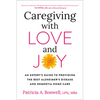 Caregiving with Love and Joy: An Expert's Guide to Providing the Best Alzheimer's Disease and Dementia Home Care - Paperback