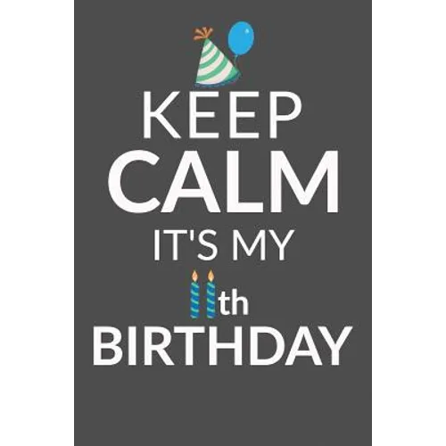 Keep Calm It's My 11th Birthday: 11 Year Old Boy Or Girl Birthday Gift. 11th Birthday Party Decoration & Present - Paperback