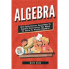Algebra: 100 Fully Solved Equations To Explain Everything You Need To Know To Master Algebra! - Paperback