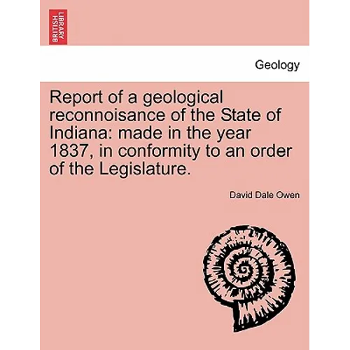 Report of a Geological Reconnoisance of the State of Indiana: Made in the Year 1837, in Conformity to an Order of the Legislature. - Paperback