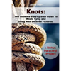 Knots: The Ultimate Step-by-Step Guide To Knots Tying and Using With Detailed Pictures+Bonus Paracord Project: (Craft Business, Knot Tying) - Paperback