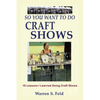 So You Want To Do Craft Shows: 16 Lessons I Learned Doing Craft Shows - Paperback