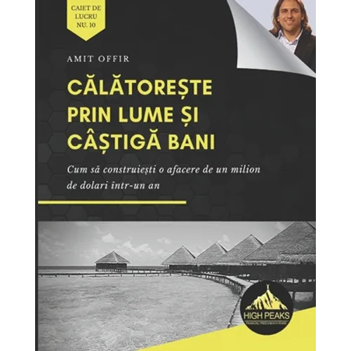 Călătorește prin lume și câștigă bani: Cum să construiești o afacere de un milion de dolari într-un an (Romani - Paperback