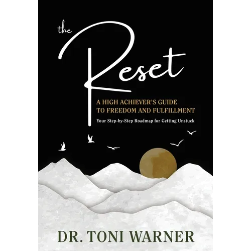 The Reset, A High Achiever's Guide to Freedom and Fulfillment: Your Step-By-Step Roadmap for Getting Unstuck - Paperback