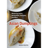 Asian Dumplings: Mastering Gyoza, Spring Rolls, Samosas, and More [A Cookbook] - Hardcover