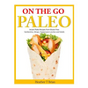 On the Go Paleo: Instant Paleo Recipes from Gluten Free Sandwiches, Wraps, Tupperware Lunches and Salads - Paperback
