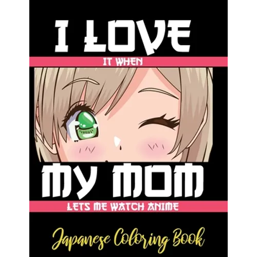 I LOVE it when MY MOM lets me watch anime - Japanese Coloring Book: 8.5 * 11 Pages Artist Anime Lover Gift Idea - adorable for girl and boy who just r - Paperback