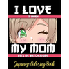 I LOVE it when MY MOM lets me watch anime - Japanese Coloring Book: 8.5 * 11 Pages Artist Anime Lover Gift Idea - adorable for girl and boy who just r - Paperback