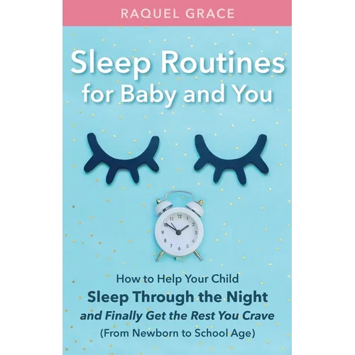 Sleep Routines for Baby and You: How to Help Your Child Sleep Through the Night and Finally Get the Rest You Crave - Paperback