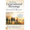 Receiving Generational Blessings from the Courts of Heaven: Cancel Bloodline Curses and Establish an Inheritance of Blessing - Hardcover