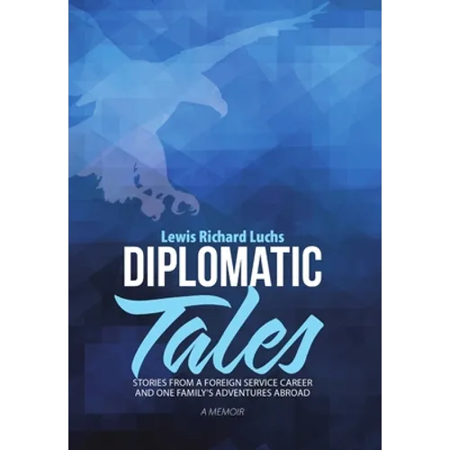 Diplomatic Tales: Stories from a Foreign Service Career and One Family's Adventures Abroad - Hardcover