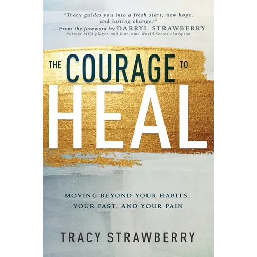 The Courage to Heal: Moving Beyond Your Habits, Your Past, and Your Pain - Paperback