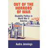 Out of the Horrors of War: Disability Politics in World War II America - Paperback
