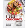 Freezer-to-Crockpot Recipes: Tasty Dishes for Quick and Easy Freezer Meals that Taste Great - Paperback