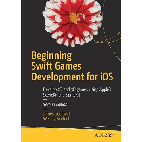 Beginning Swift Games Development for IOS: Develop 2D and 3D Games Using Apple's Scenekit and Spritekit - Paperback